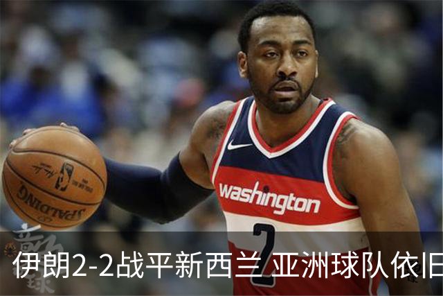 伊朗2-2战平新西兰 亚洲球队依旧保持不败